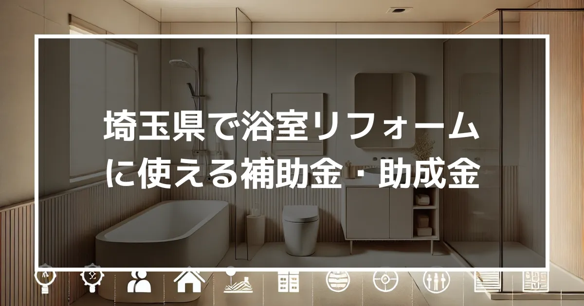 埼玉県で浴室リフォームに使える補助金・助成金とは？受け取れる金額や注意点も解説！｜ミサワリフォーム関東