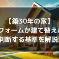 【築30年の家】リフォームか建て替えか?判断する基準を解説！｜ミサワリフォーム関東