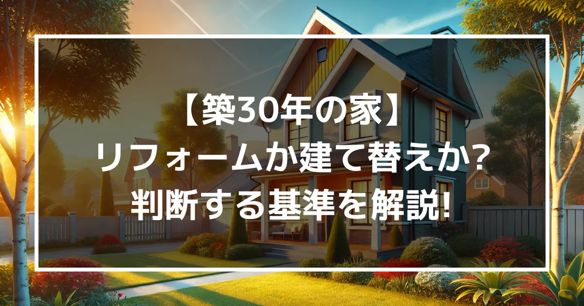 【築30年の家】リフォームか建て替えか?判断する基準を解説！｜ミサワリフォーム関東