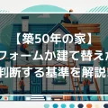 【築50年の家】リフォームか建て替えか？判断する基準を解説！｜ミサワリフォーム関東