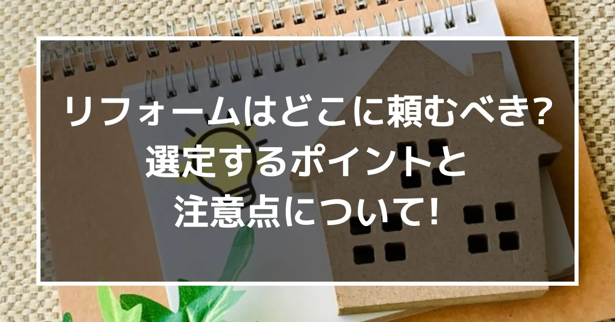 リフォームはどこに頼むべき？選定するポイントと注意点について！｜ミサワリフォーム関東