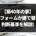 【築40年の家】リフォームか建て替えか_判断する基準を解説！｜ミサワリフォーム関東