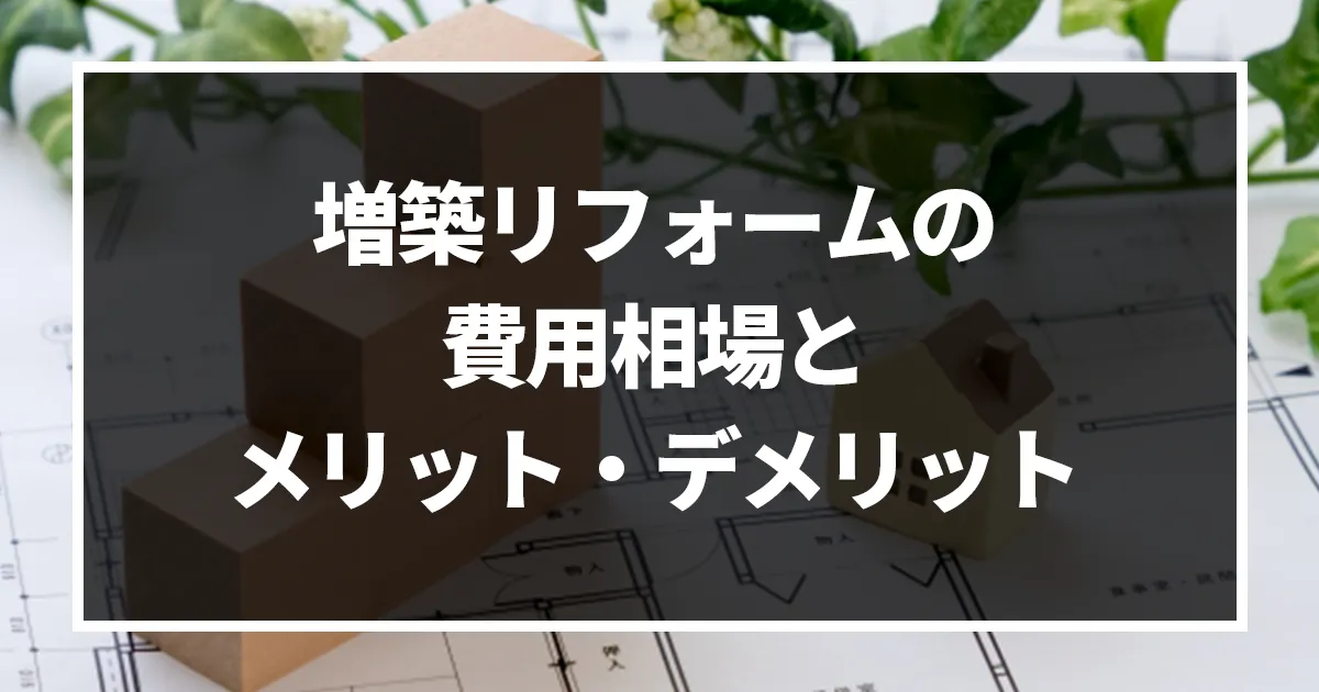 増築リフォームにかかる費用はどのくらい_費用相場とメリット・デメリットについて徹底解説!｜ミサワリフォーム関東
