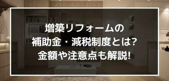 増築リフォームの補助金・減税制度とは？金額や注意点も解説！｜ミサワリフォーム関東