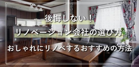 後悔しない！リノベーション会社の選び方 おしゃれにリノベするおすすめの方法