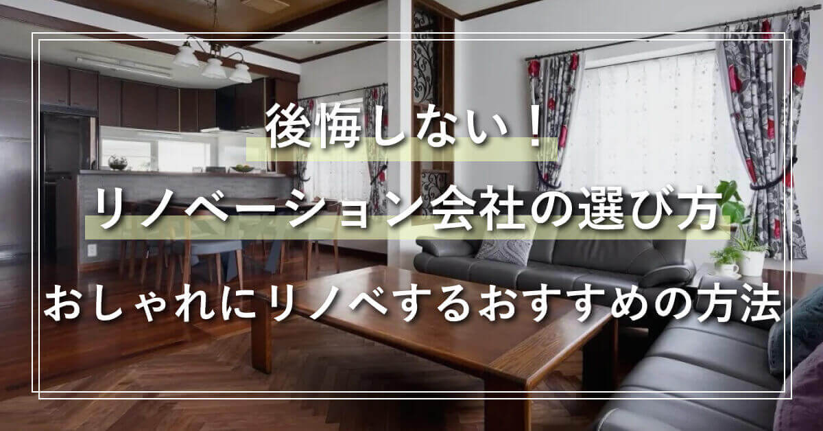 後悔しない！リノベーション会社の選び方 おしゃれにリノベするおすすめの方法