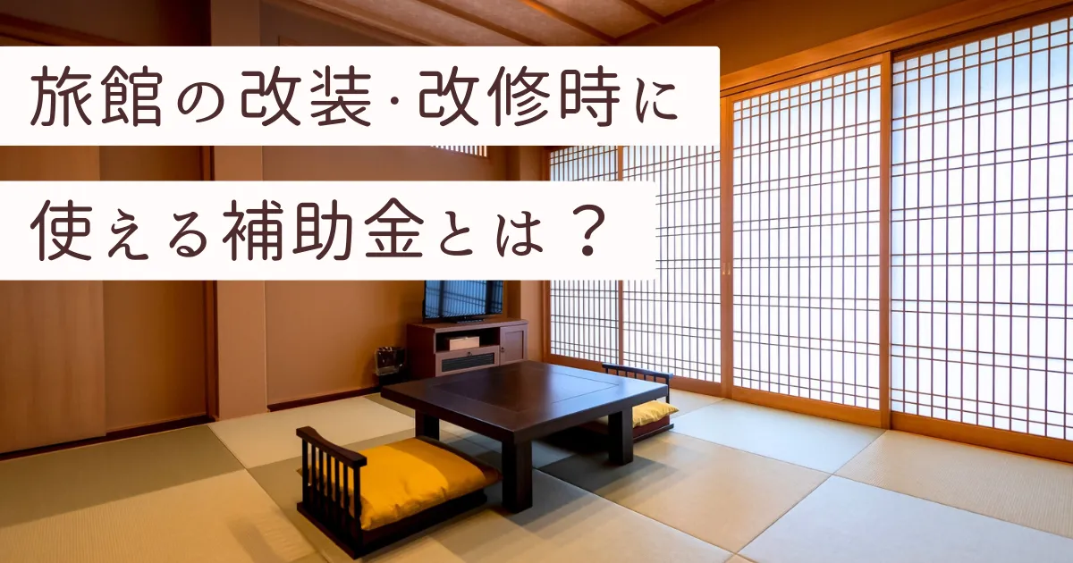 旅館の改装・改修時に使える補助金とは？受け取れる金額や注意点についても解説！｜ミサワリフォーム関東